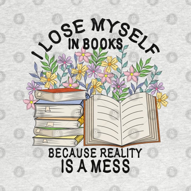 I Lose Myself In Books Because Reality Is A Mess by Designoholic